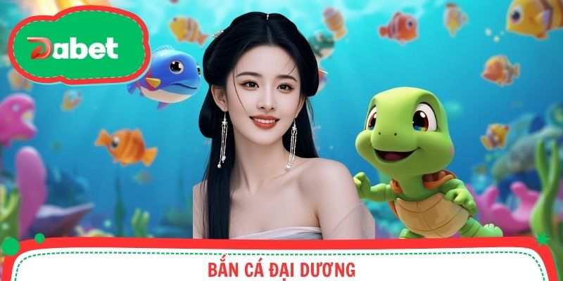 Bắn Cá Đại Dương - Tựa Game Đổi Thưởng Trên Dabet