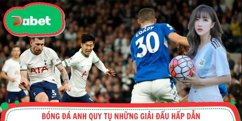 Bóng đá Anh quy tụ những giải đấu hấp dẫn