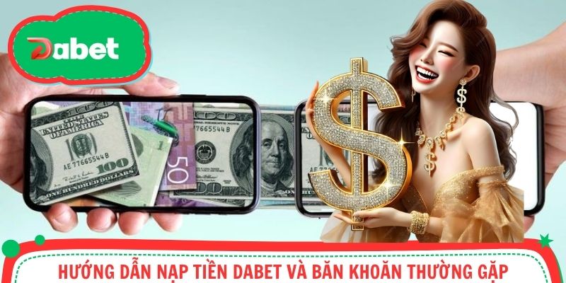Câu hỏi thường gặp khi nạp tiền tại Dabet (FAQ)