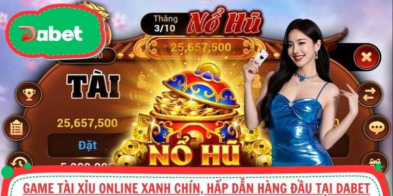 Game Tài Xỉu Online Xanh Chín, Hấp Dẫn Hàng Đầu Tại Dabet