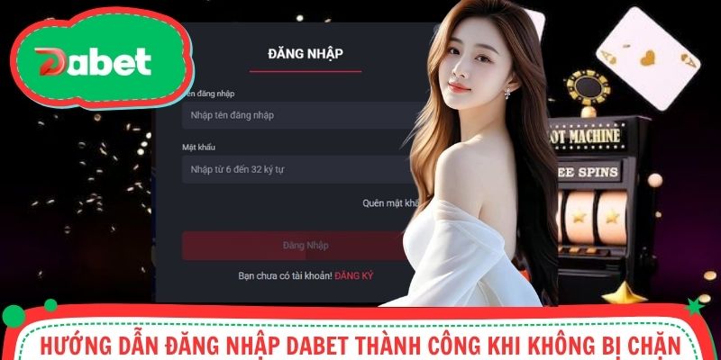 Hướng dẫn đăng nhập Dabet thành công 3 bước đơn giản