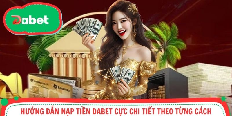 Hướng dẫn nạp tiền Dabet cách phổ biến nhất cho người mới