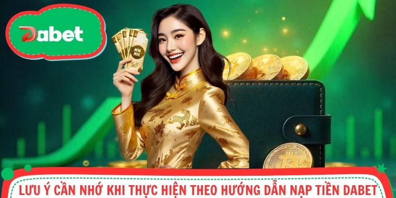 Lưu ý cần nhớ khi nạp tiền tham gia cược tại Dabet