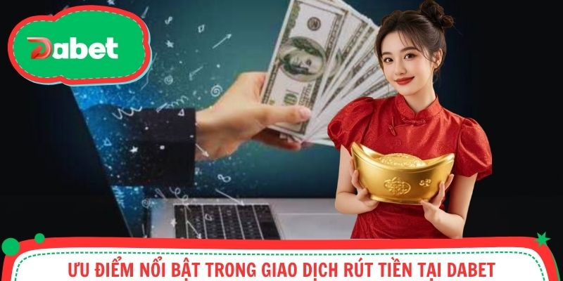 Ưu điểm nổi bật trong thanh toán rút tiền tại Dabet