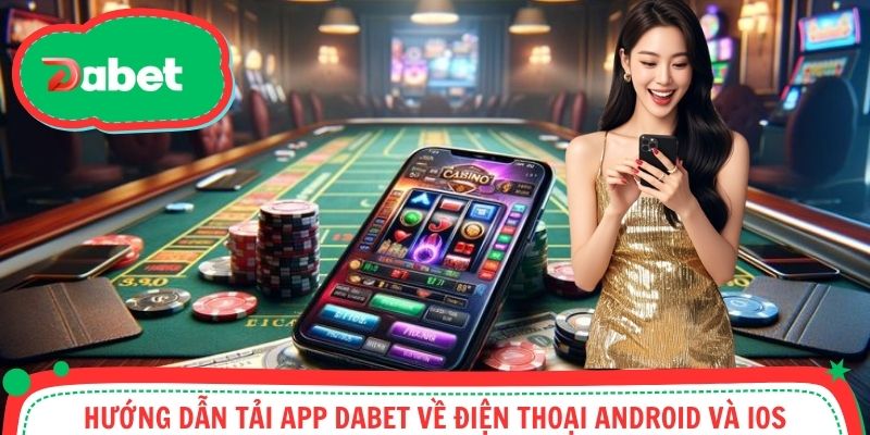 Hướng dẫn tải app Dabet cực chi tiết thành công cho dế yêu