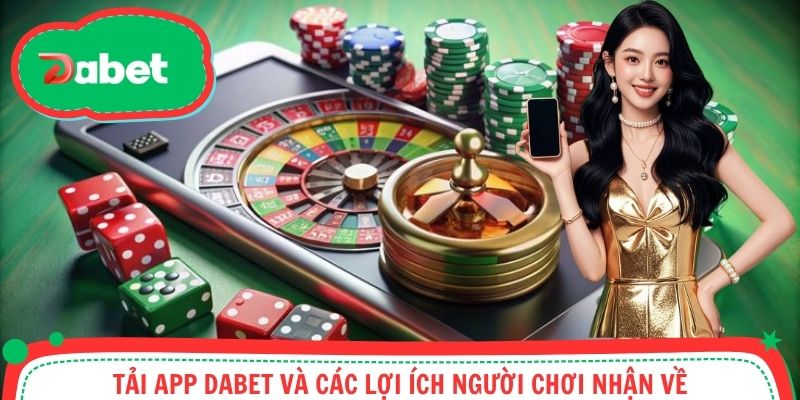 Lợi ích tải app Dabet về máy dành cho mọi người