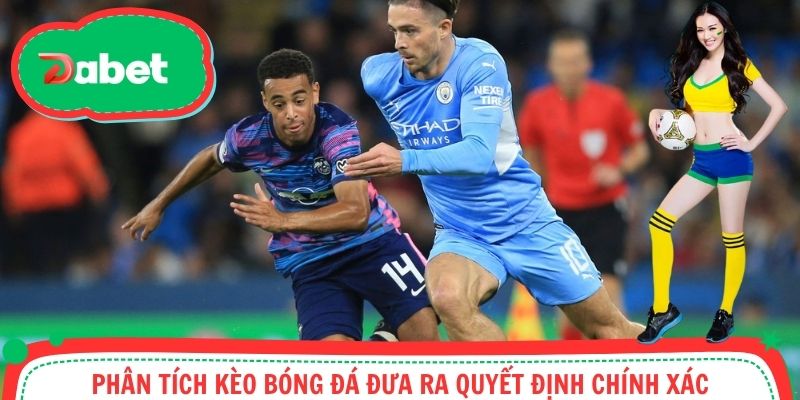 Phân tích kèo bóng đá đưa ra quyết định chính xác