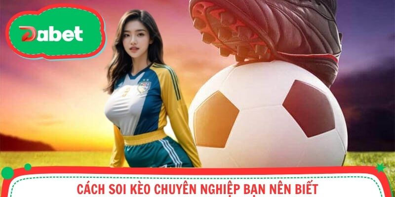 Cách soi kèo chuyên nghiệp bạn nên biết