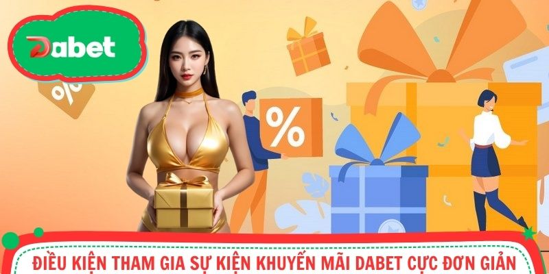 Điều kiện tham gia sự kiện khuyến mãi Dabet cực đơn giản