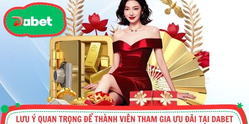 Lưu ý quan trọng để thành viên tham gia ưu đãi tại Dabet