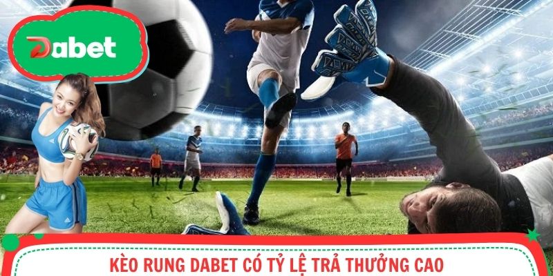 Kèo rung Dabet có tỷ lệ trả thưởng cao