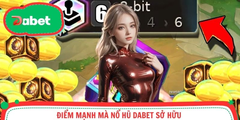 Điểm mạnh đặc biệt tại sảnh nổ hũ DABET mà bạn nên biết