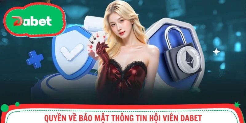 Quyền về bảo mật thông tin hội viên Dabet