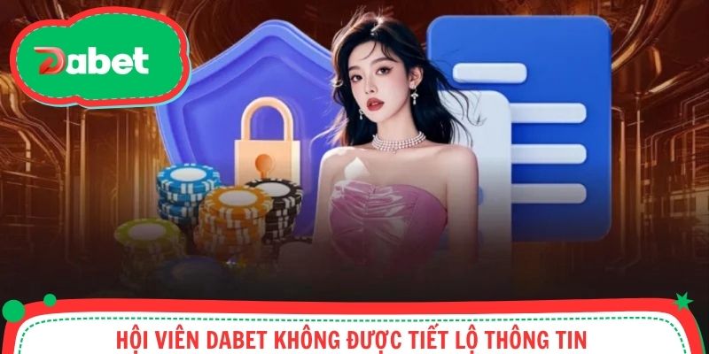 Hội viên Dabet không được tiết lộ thông tin 
