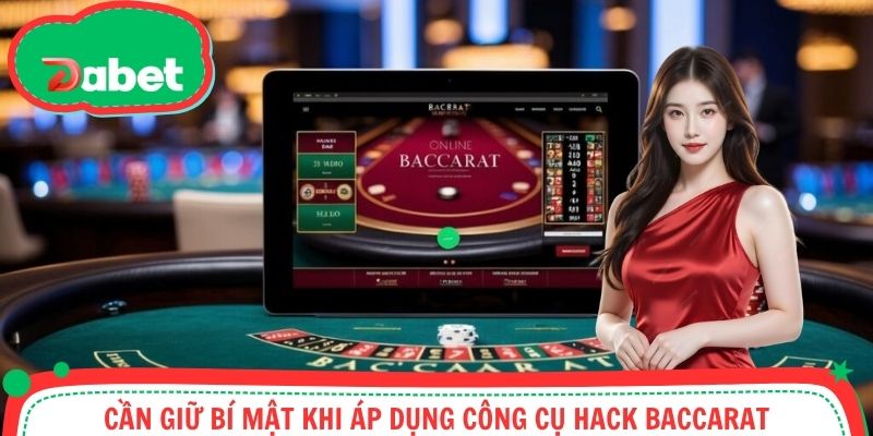 Cần giữ bí mật khi áp dụng công cụ hack Baccarat